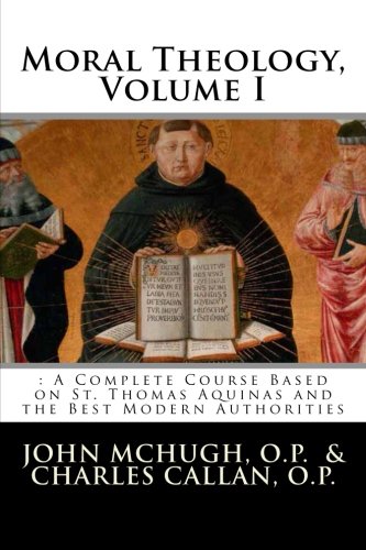 Moral Theology: : A Complete Course Based on St. Thomas Aquinas and the Best Modern Authorities