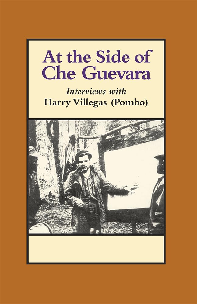 At the Side of Che Guevara: Interviews With Harry Villegas (Pombo) (The Cuban Revolution in World Politics)