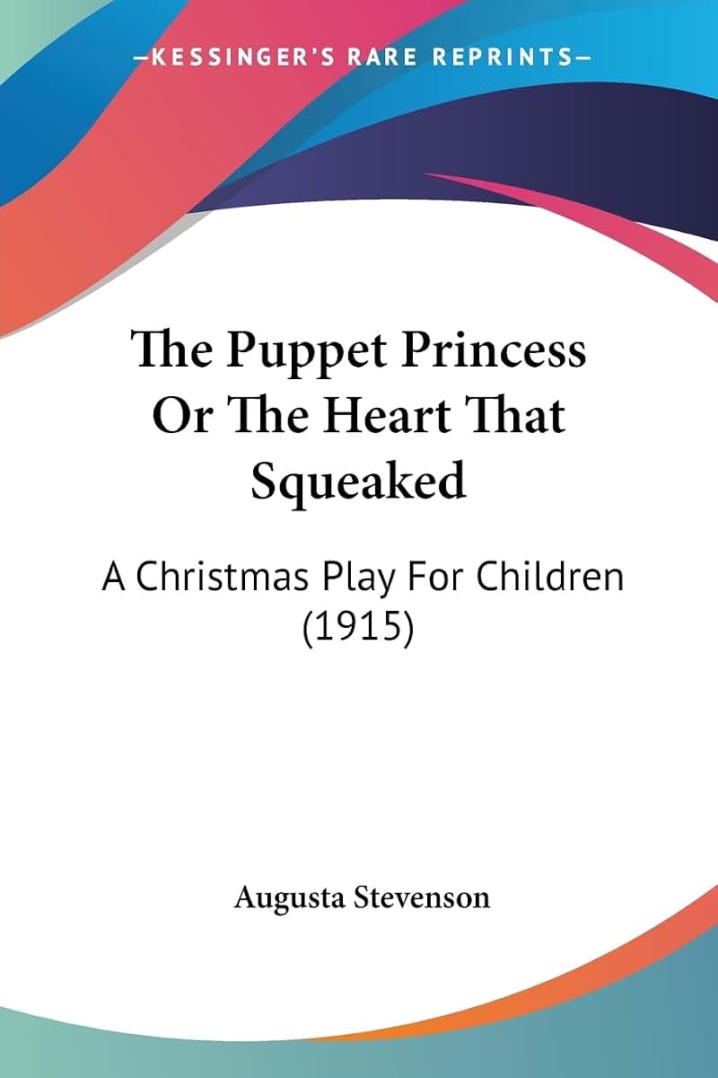 The Puppet Princess Or The Heart That Squeaked: A Christmas Play For Children (1915)