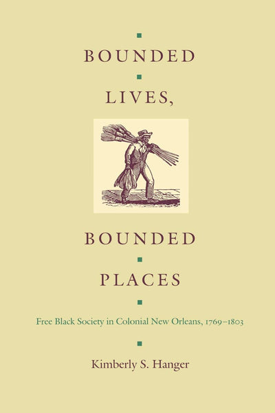 Bounded Lives, Bounded Places: Free Black Society in Colonial New Orleans, 1769-1803