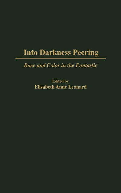 Into Darkness Peering: Race and Color in the Fantastic (Contributions to the Study of Science Fiction and Fantasy)