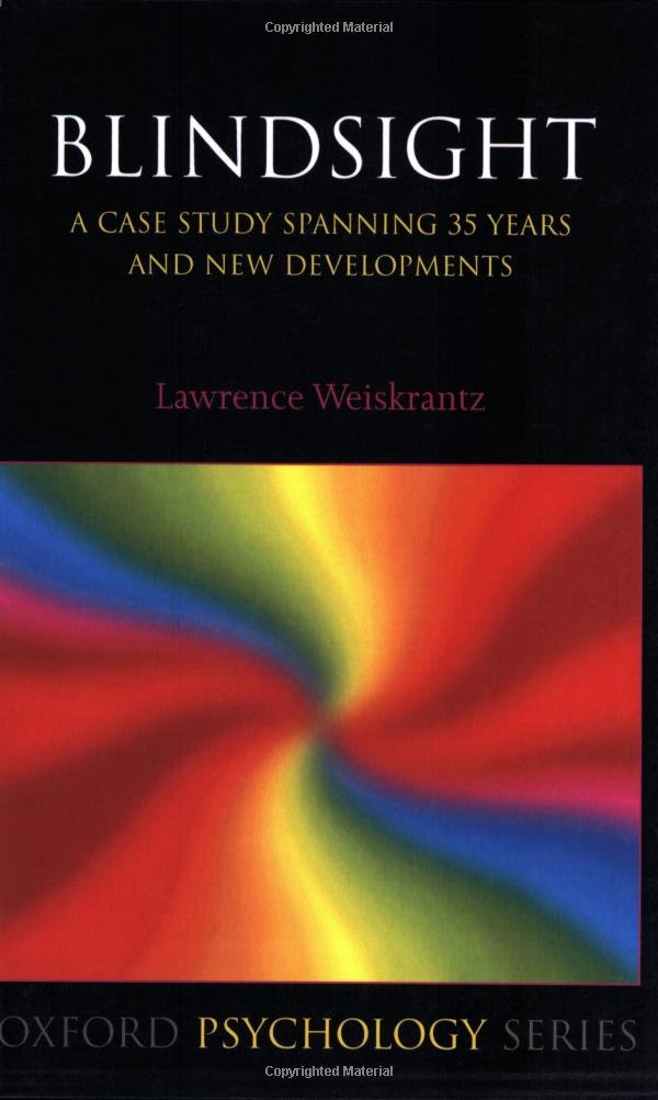 Blindsight: a case study spanning 35 years and new developments (Oxford Psychology Series)