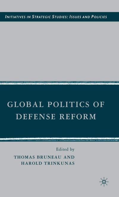 Global Politics of Defense Reform (Initiatives in Strategic Studies: Issues and Policies)