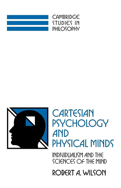 Cartesian Psychology and Physical Minds: Individualism and the Science of the Mind (Cambridge Studies in Philosophy)