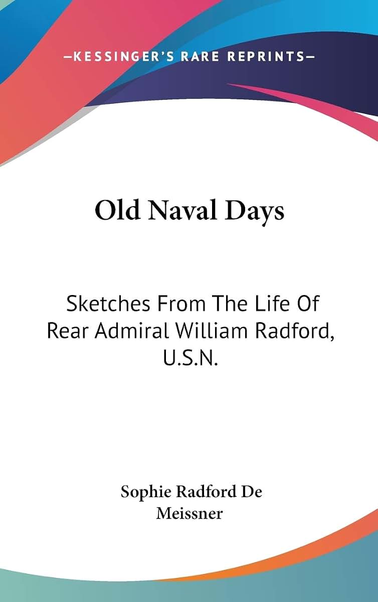 Old Naval Days: Sketches From The Life Of Rear Admiral William Radford, U.S.N.