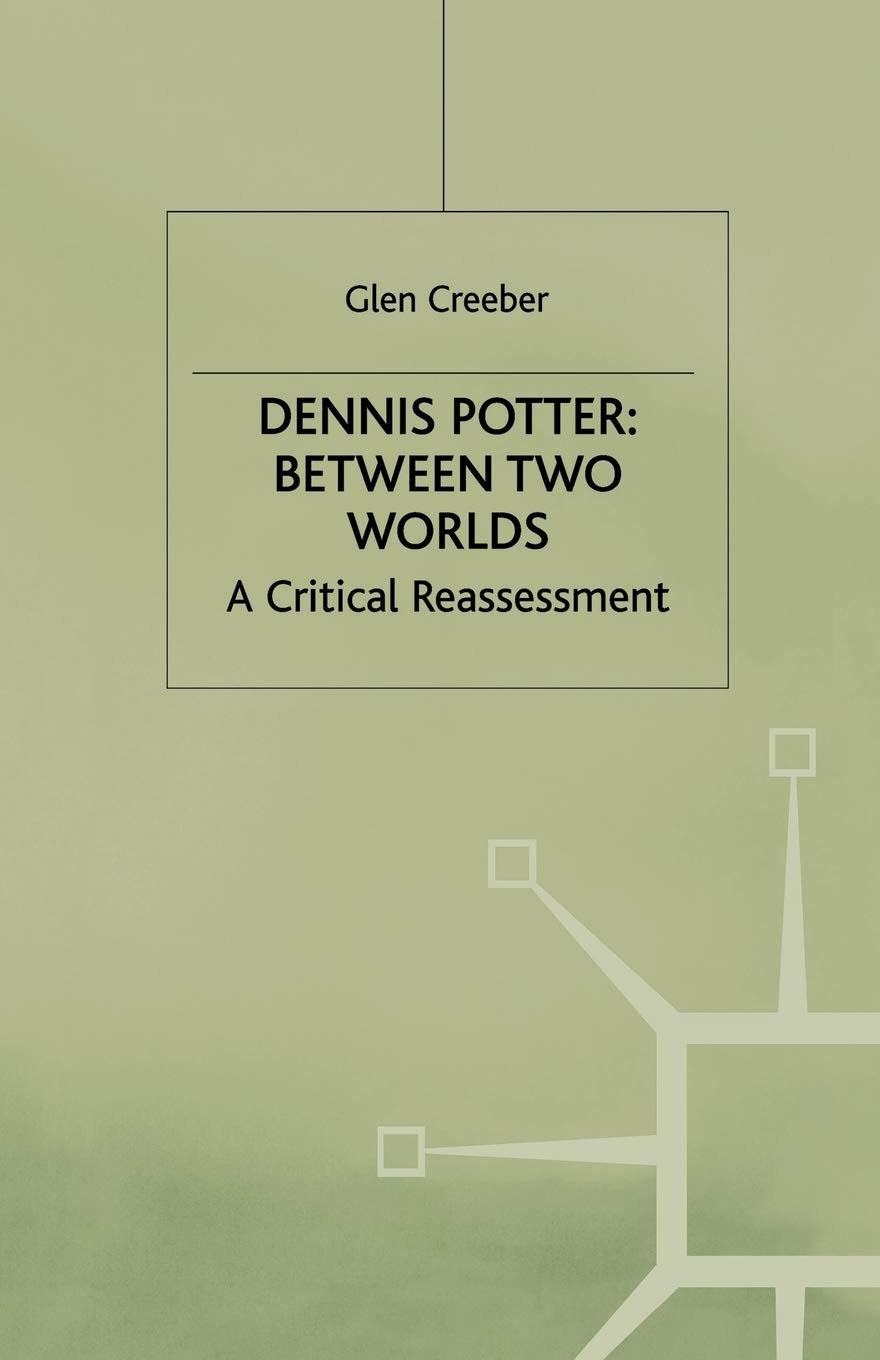 Dennis Potter: Between Two Worlds: A Critical Reassessment