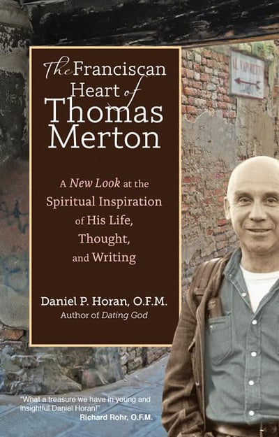 The Franciscan Heart of Thomas Merton: A New Look at the Spiritual Inspiration of His Life, Thought, and Writing