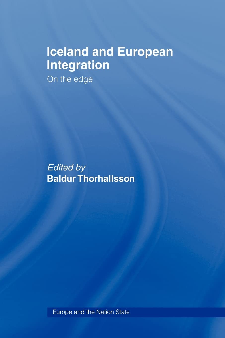 Iceland and European Integration: On the Edge (Europe and the Nation State)