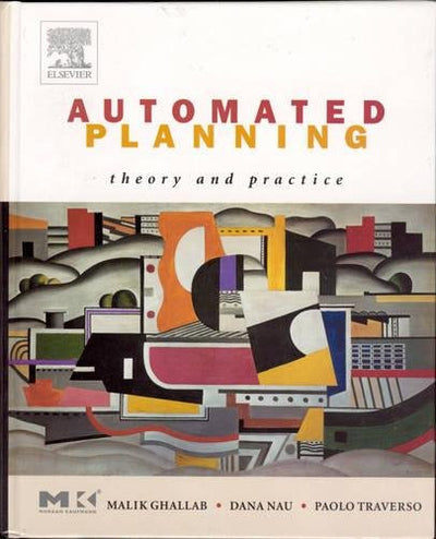 Automated Planning: Theory & Practice (The Morgan Kaufmann Series in Artificial Intelligence)