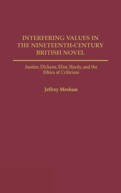 Interfering Values in the Nineteenth-Century British Novel: Austen, Dickens, Eliot, Hardy, and the Ethics of Criticism
