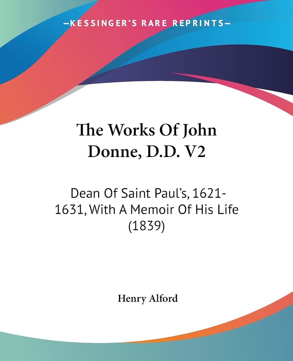 The Works Of John Donne, D.D. V2: Dean Of Saint Paul's, 1621-1631, With A Memoir Of His Life (1839)