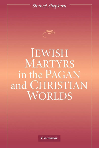 Jewish Martyrs in the Pagan and Christian Worlds