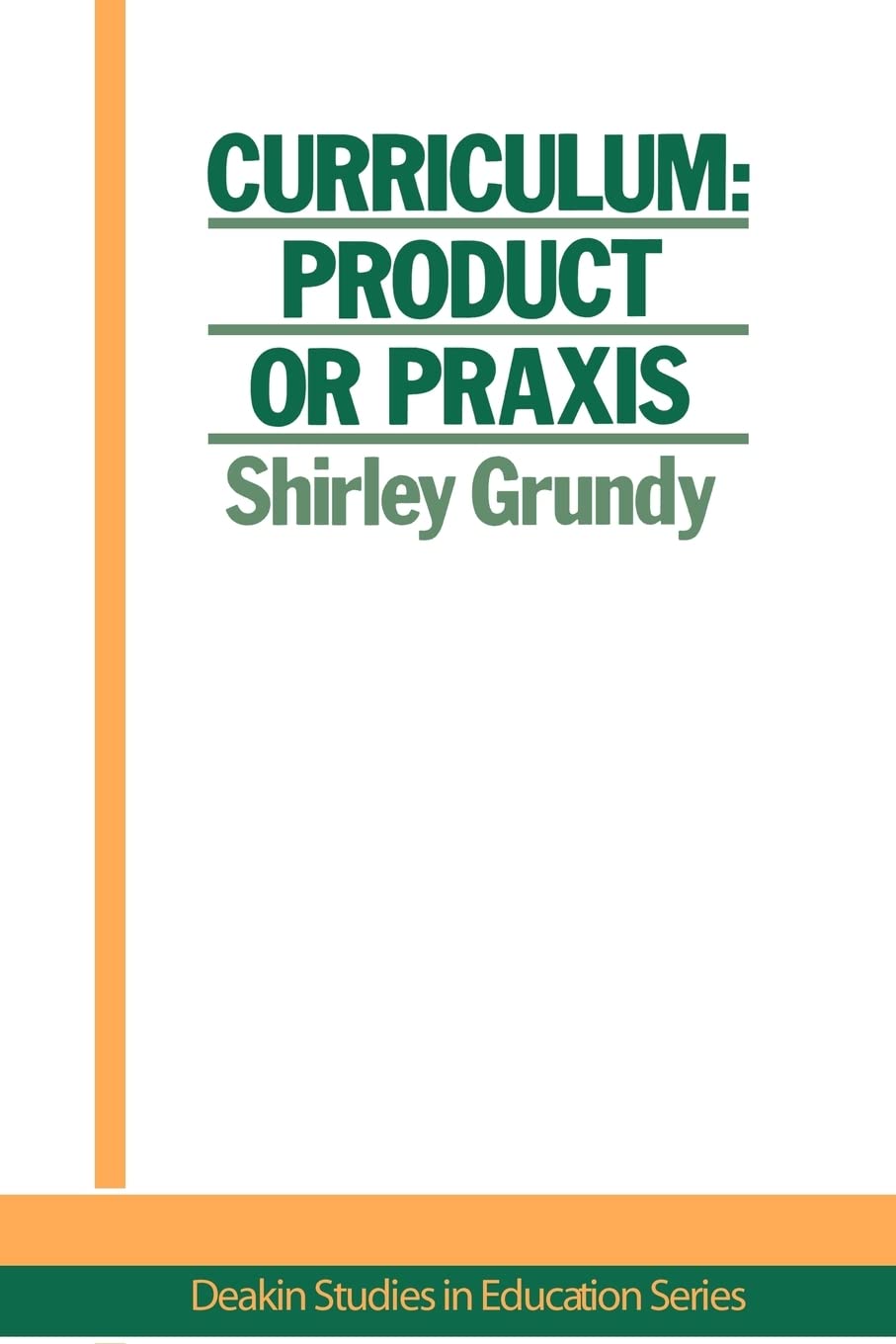 Curriculum: Product Or Praxis? (Deakin Studies in Education Series:1)