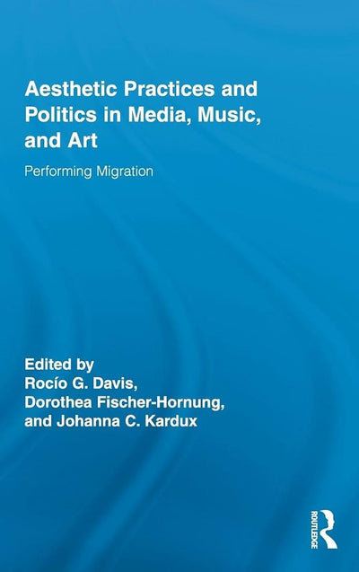 Aesthetic Practices and Politics in Media, Music, and Art (Routledge Research in Cultural and Media Studies)