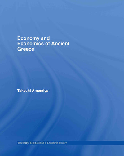 Economy and Economics of Ancient Greece (Routledge Explorations in Economic History)