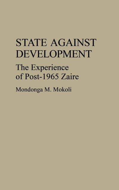 State Against Development: The Experience of Post-1965 Zaire (Contributions in Afro-American and African Studies)