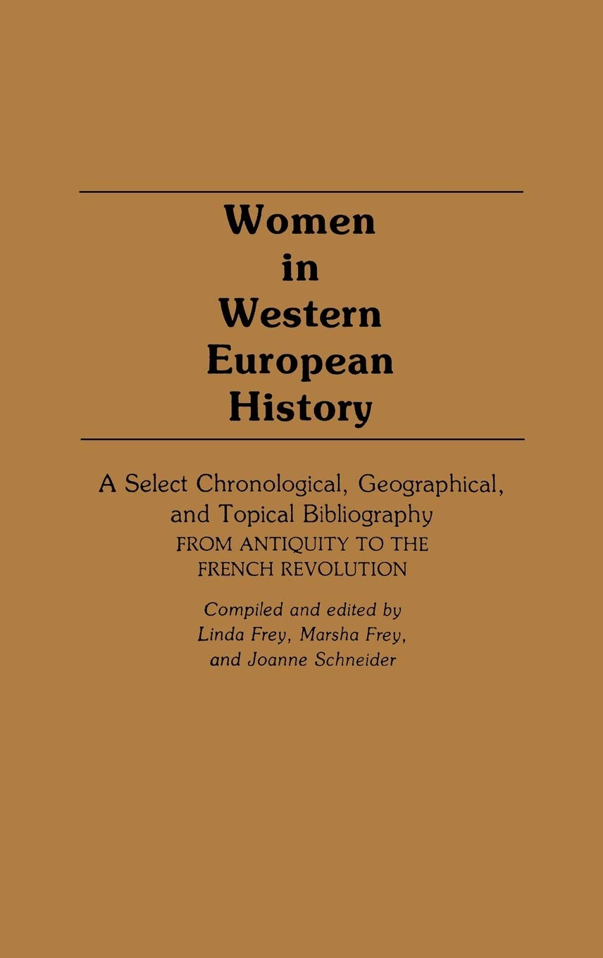 Women in Western European History: A Select Chronological, Geographical, and Topical Bibliography From Antiquity to the French Revolution