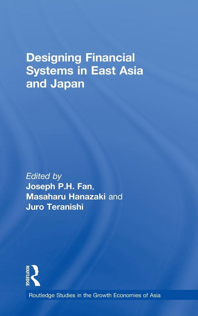 Designing Financial Systems for East Asia and Japan (Routledge Studies in the Growth Economies of Asia)