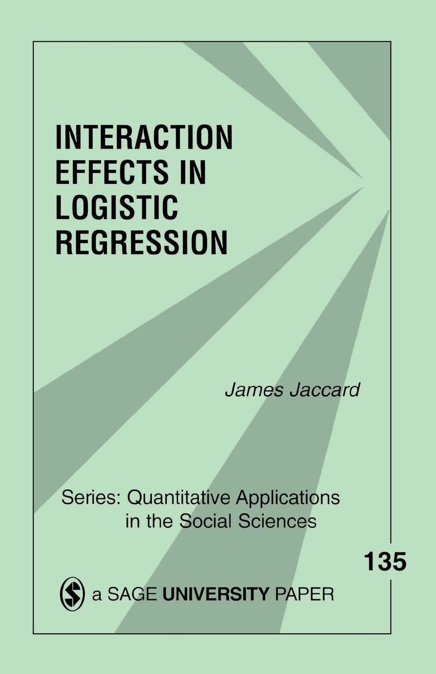 Interaction Effects in Logistic Regression (Quantitative Applications in the Social Sciences)