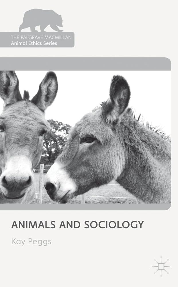 Animals and Sociology (The Palgrave Macmillan Animal Ethics Series)