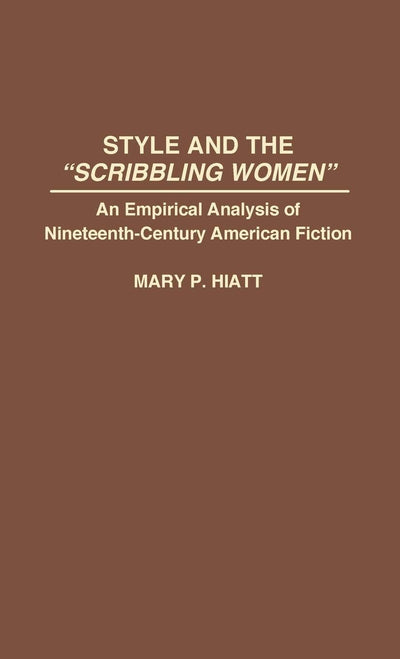 Style and the "Scribbling Women": An Empirical Analysis of Nineteenth-Century American Fiction (Contributions in Women's Studies)
