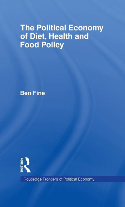 The Political Economy of Diet, Health and Food Policy (Routledge Frontiers of Political Economy)