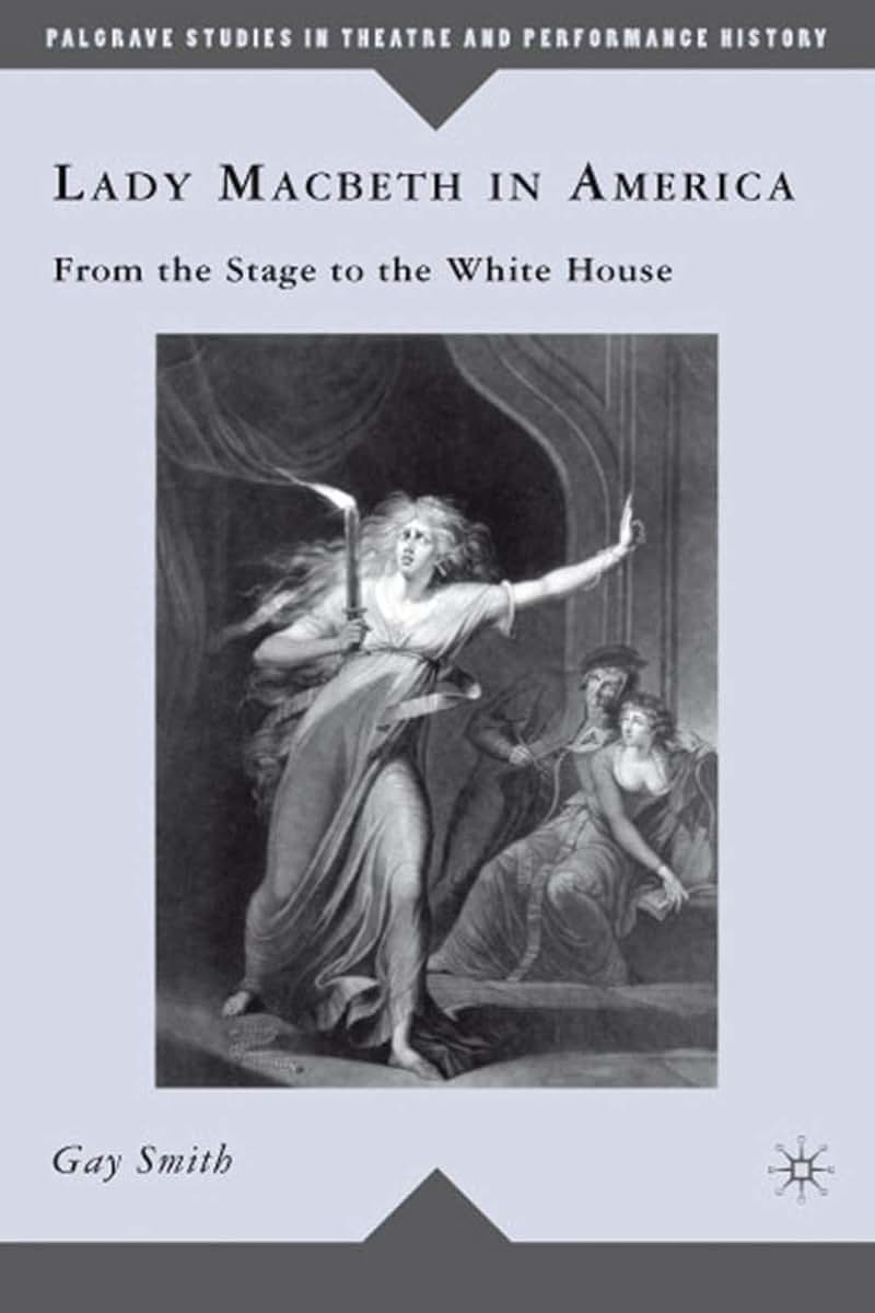 Lady Macbeth in America: From the Stage to the White House (Palgrave Studies in Theatre and Performance History)