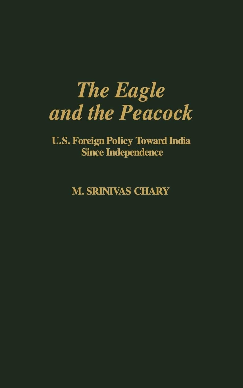 The Eagle and the Peacock: U.S. Foreign Policy Toward India Since Independence (Contributions in Political Science)