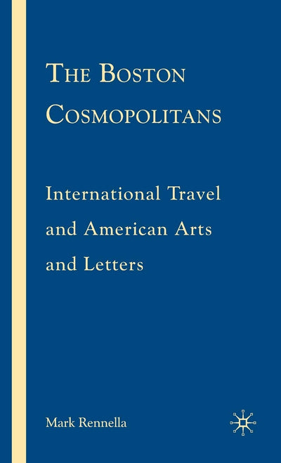 The Boston Cosmopolitans: International Travel and American Arts and Letters, 1865-1915