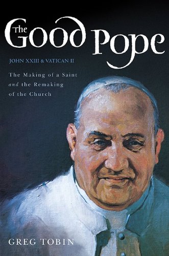 The Good Pope: The Making of a Saint and the Remaking of the