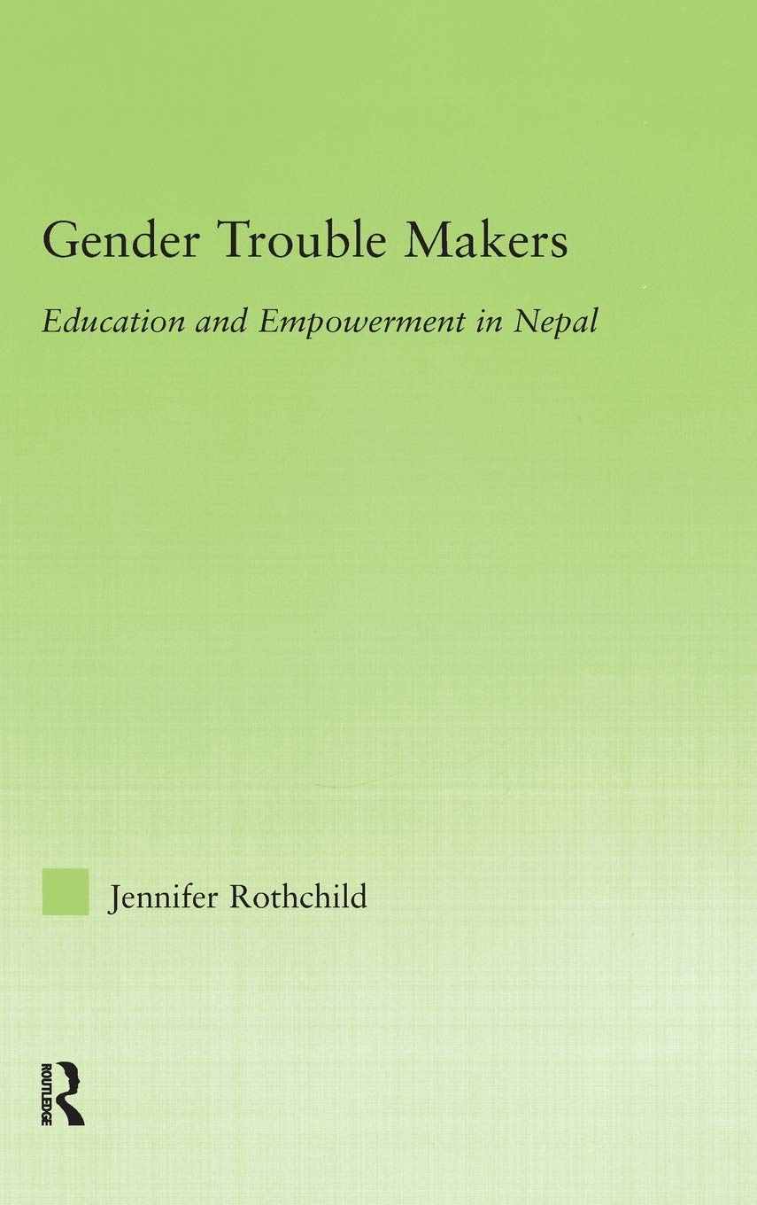 Gender Trouble Makers: Education and Empowerment in Nepal (New Approaches in Sociology)