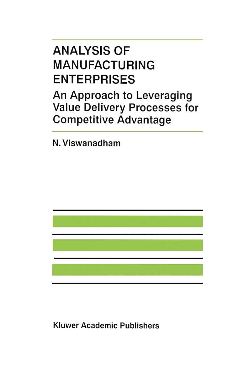 Analysis of Manufacturing Enterprises: An Approach to Leveraging Value Delivery Processes for Competitive Advantage (The International Series on Discrete Event Dynamic Systems, 12)