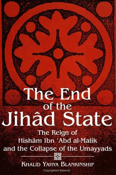 The End of the Jihad State: The Reign of Hisham Ibn Abd Al-Malik and the Colla (Suny Series in Medieval Middle East History)