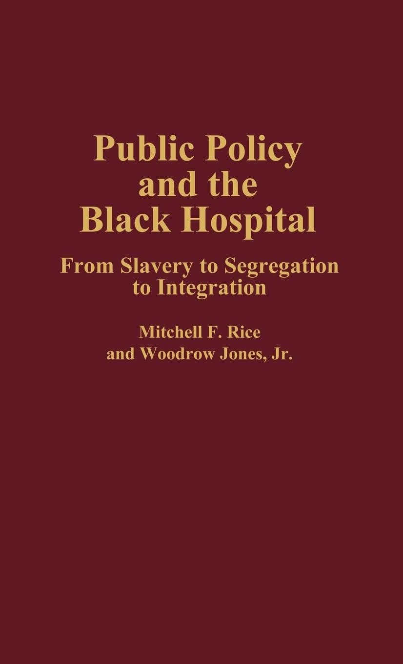 Public Policy and the Black Hospital: From Slavery to Segregation to Integration (Contributions in Afro-American and African Studies: Contemporary Black Poets)