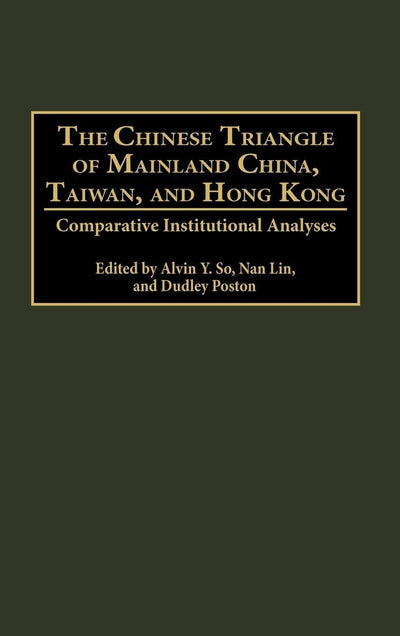The Chinese Triangle of Mainland China, Taiwan, and Hong Kong: Comparative Institutional Analyses (Contributions in Sociology) (Controversies in Science)