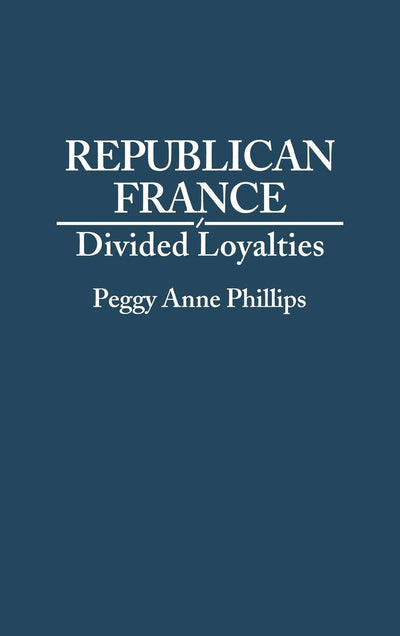 Republican France: Divided Loyalties (Contributions in Political Science)