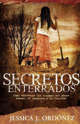 Secretos Enterrados (Como enfrentar los traumas del abuso sexual, el abandono y traicion) Spanish Edition