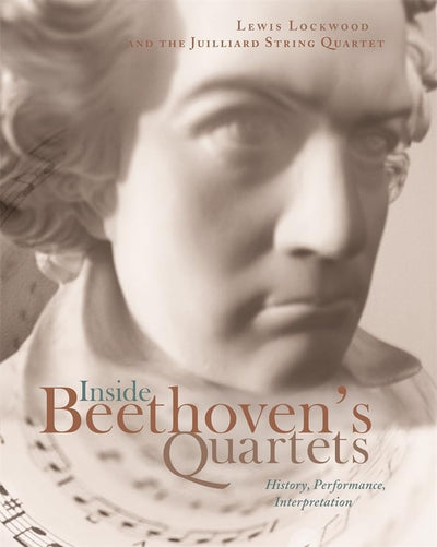 Inside Beethovens Quartets: History, Performance, Interpreta