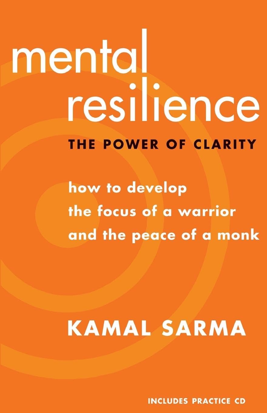 Mental Resilience: The Power of Clarity: How to Develop the Focus of a Warrior and the Peace of a Monk