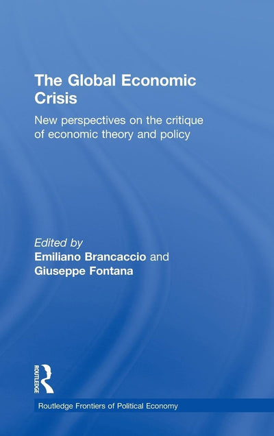 The Global Economic Crisis: New Perspectives on the Critique of Economic Theory and Policy (Routledge Frontiers of Political Economy)