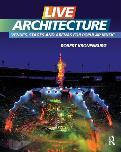 Live Architecture: Venues, Stages and Arenas for Popular Music