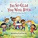 I'm So Glad You Were Born: Celebrating Who You Are