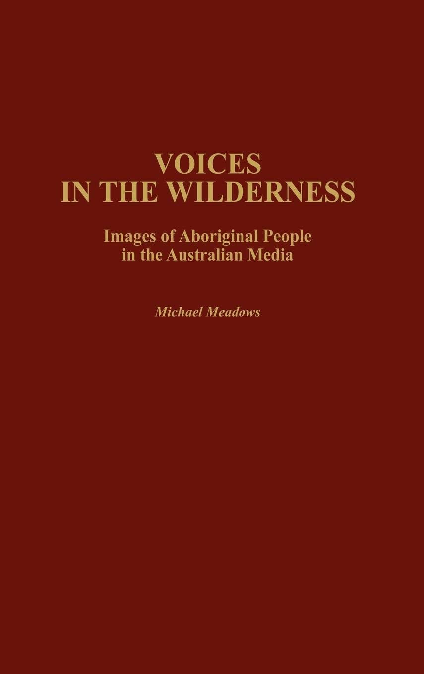 Voices in the Wilderness: Images of Aboriginal People in the Australian Media (Contributions to the Study of Mass Media and Communications)