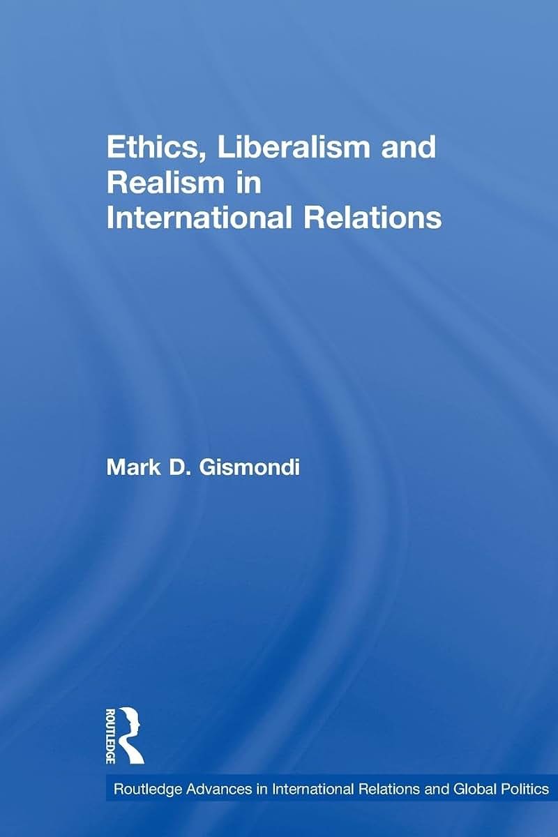 Ethics, Liberalism and Realism in International Relations (Routledge Advances in International Relations and Global Politics)