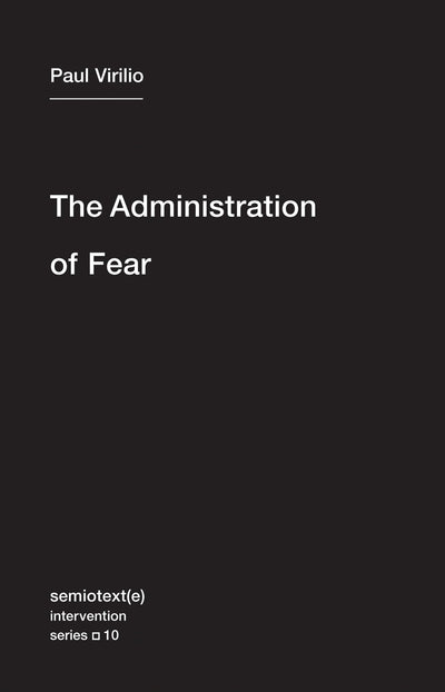 The Administration of Fear (Semiotext(e) / Intervention Series)