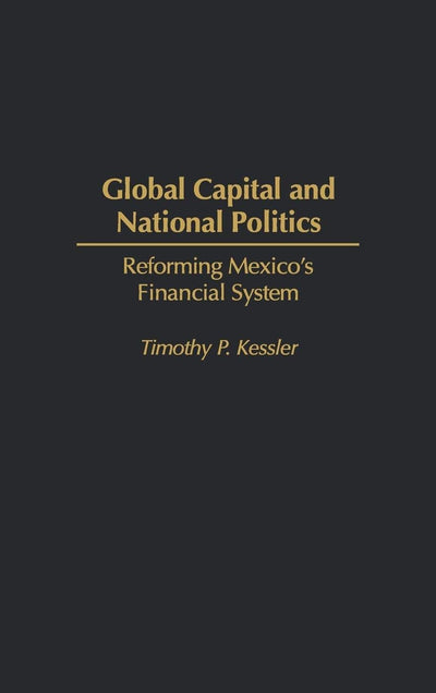 Global Capital and National Politics: Reforming Mexico's Financial System