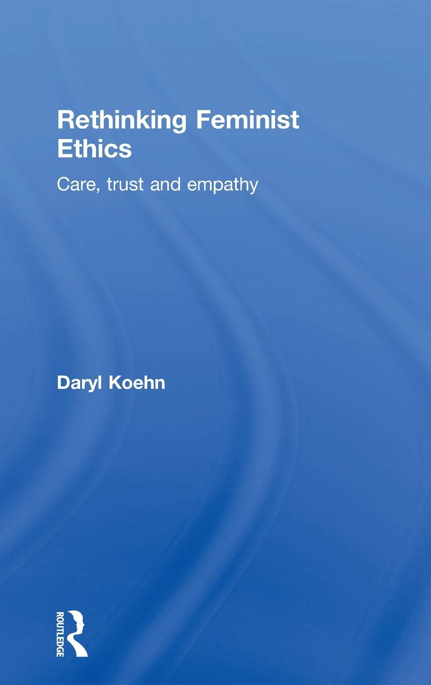 Rethinking Feminist Ethics: Care, Trust and Empathy