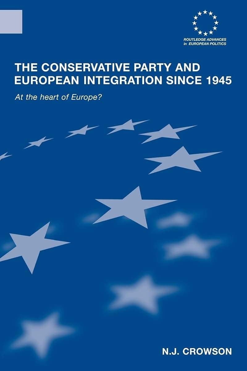 The Conservative Party and European Integration since 1945 (Routledge Advances in European Politics)