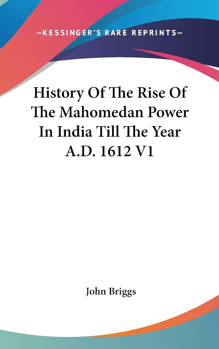 History Of The Rise Of The Mahomedan Power In India Till The Year A.D. 1612 V1