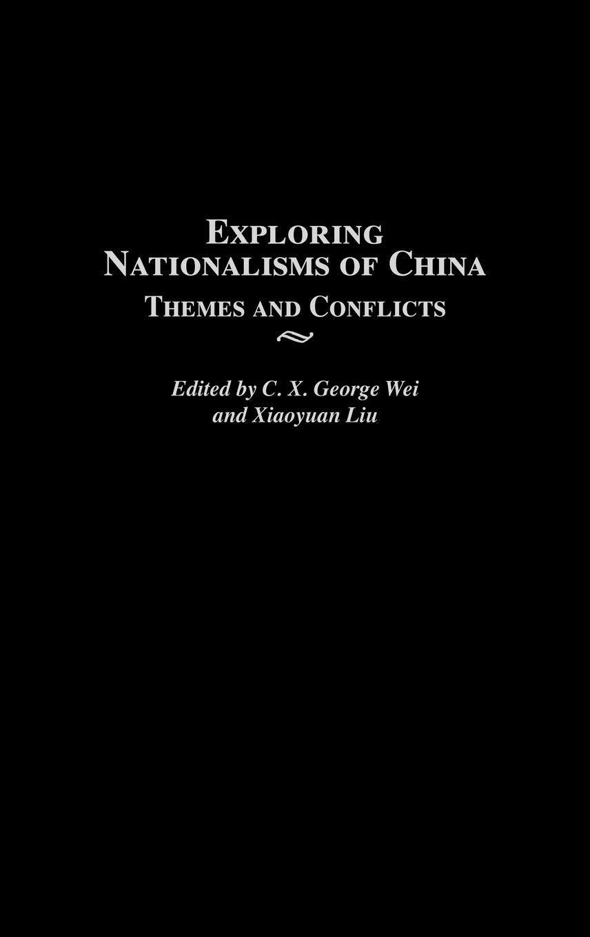 Exploring Nationalisms of China: Themes and Conflicts (Contributions to the Study of World History)